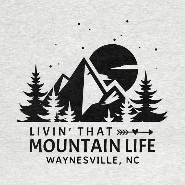 Livin' That Mountain Life / Waynesville, North Carolina by Mountain Morning Graphics